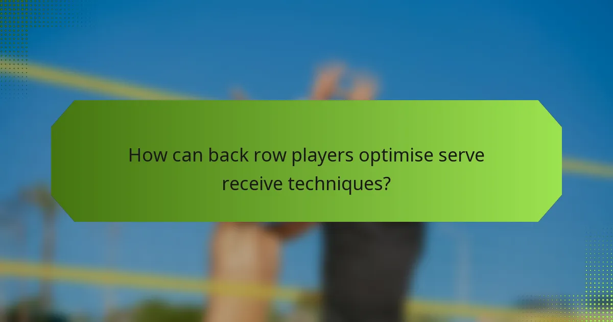 How can back row players optimise serve receive techniques?