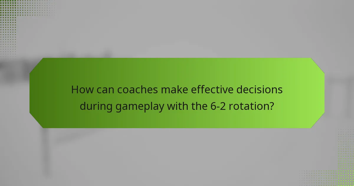 How can coaches make effective decisions during gameplay with the 6-2 rotation?