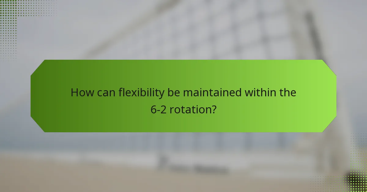 How can flexibility be maintained within the 6-2 rotation?