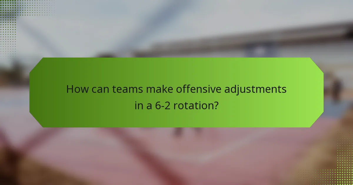 How can teams make offensive adjustments in a 6-2 rotation?