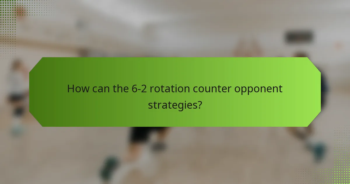 How can the 6-2 rotation counter opponent strategies?