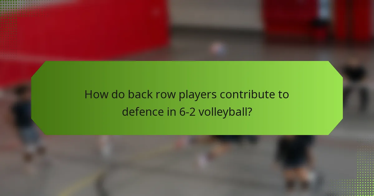 How do back row players contribute to defence in 6-2 volleyball?