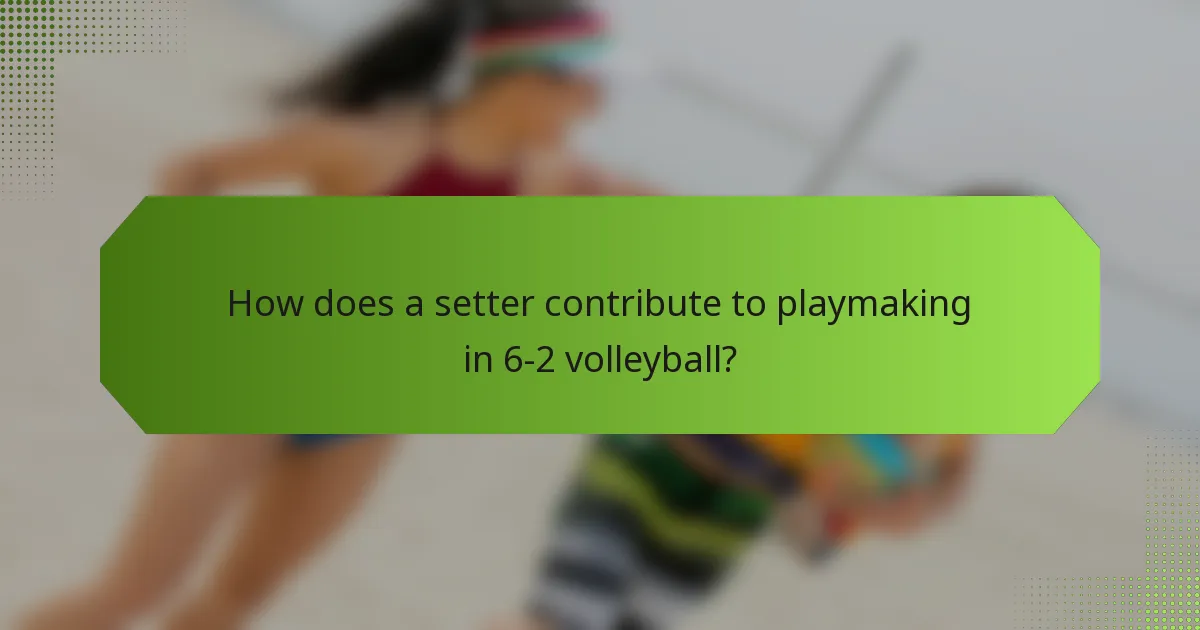 How does a setter contribute to playmaking in 6-2 volleyball?