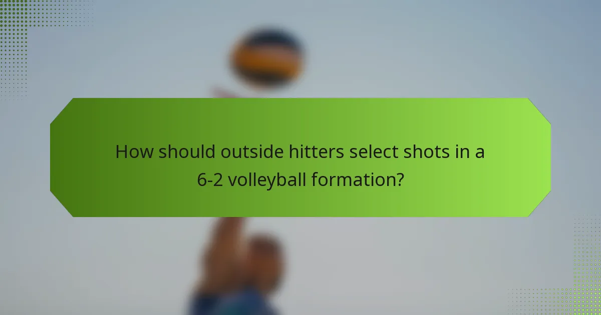 How should outside hitters select shots in a 6-2 volleyball formation?