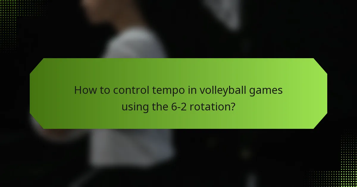 How to control tempo in volleyball games using the 6-2 rotation?