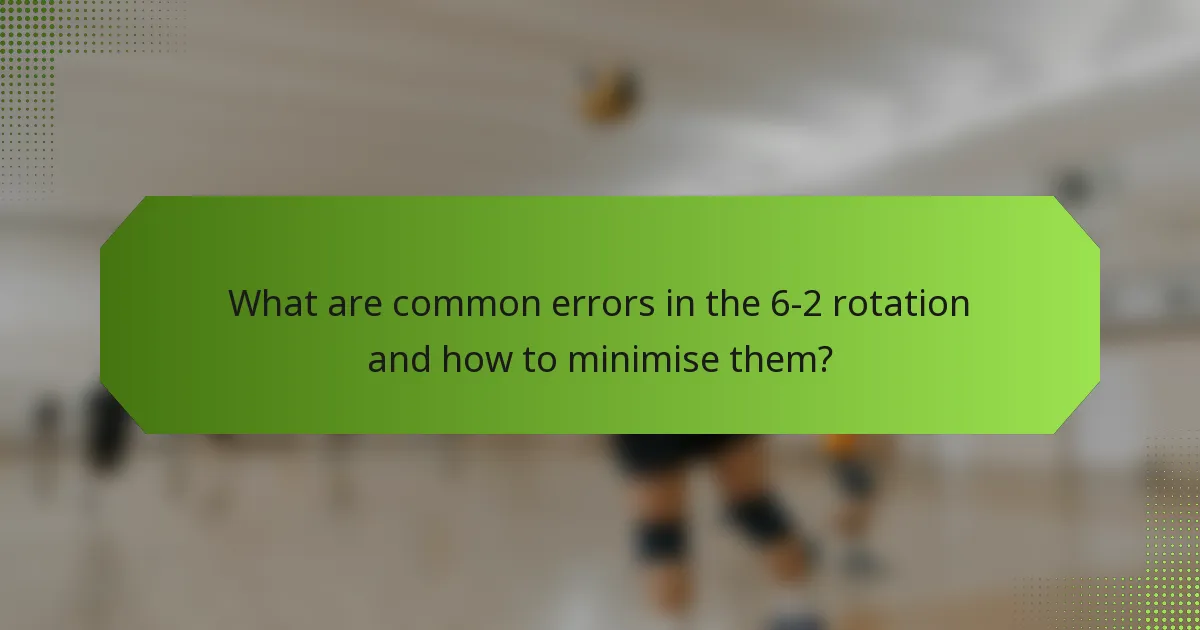 What are common errors in the 6-2 rotation and how to minimise them?