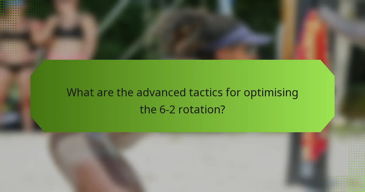 What are the advanced tactics for optimising the 6-2 rotation?