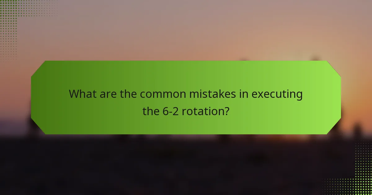 What are the common mistakes in executing the 6-2 rotation?