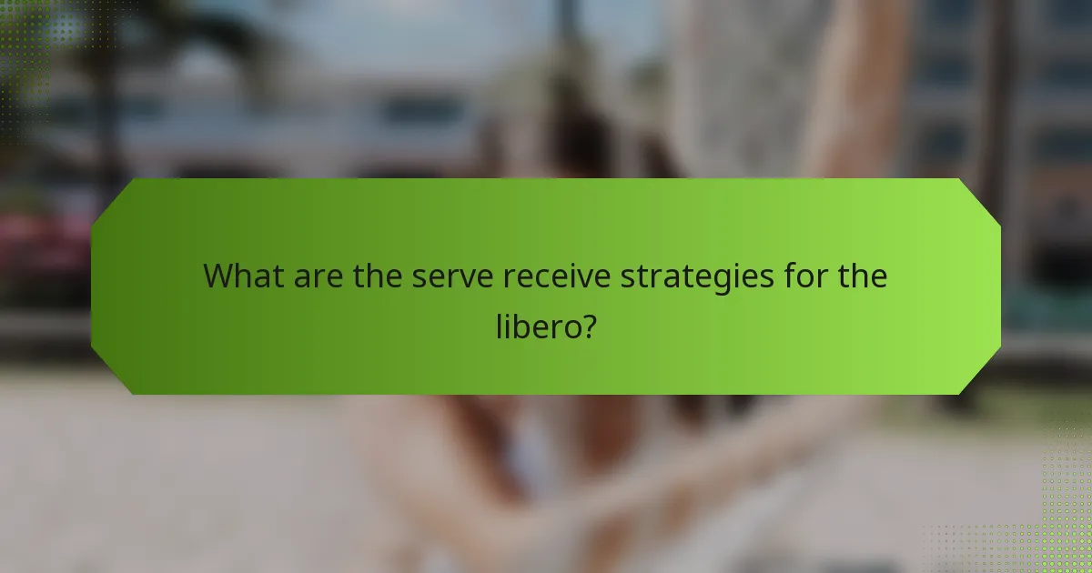 What are the serve receive strategies for the libero?