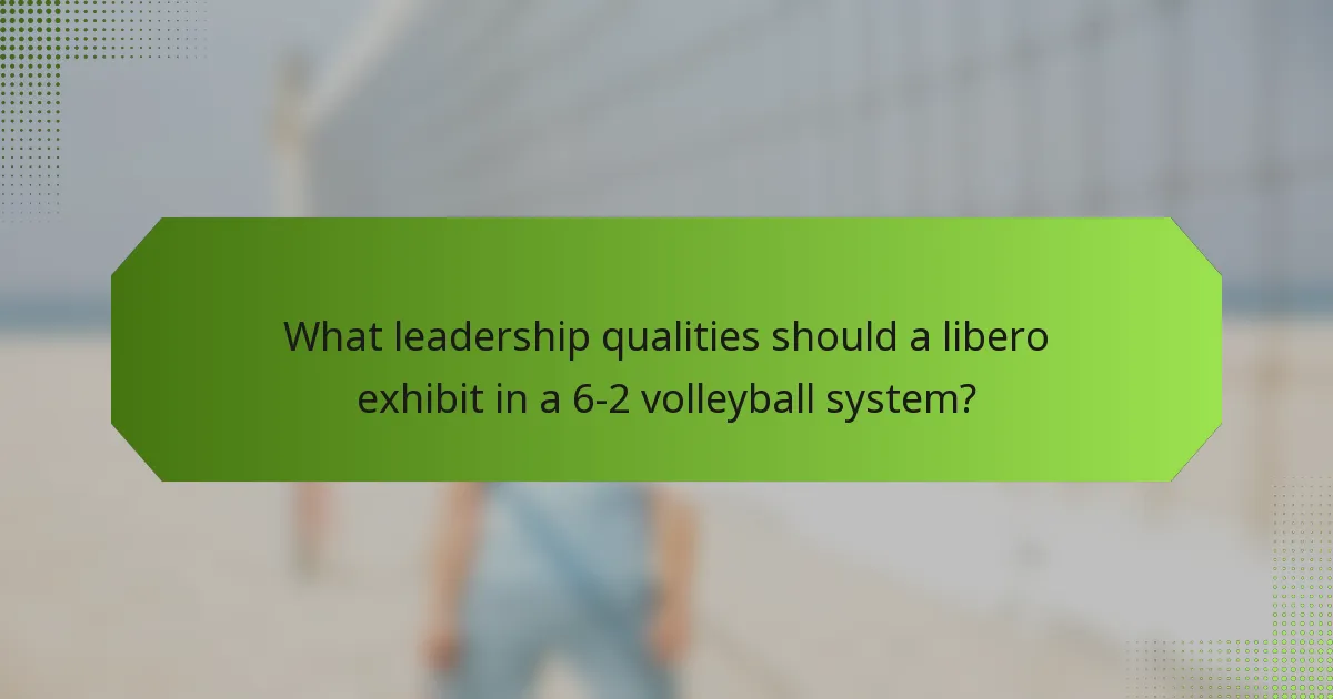 What leadership qualities should a libero exhibit in a 6-2 volleyball system?