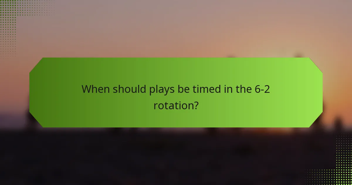 When should plays be timed in the 6-2 rotation?