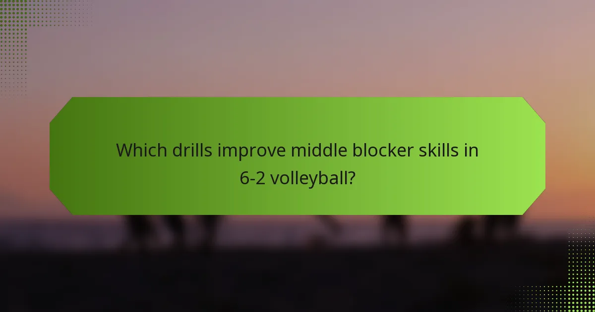 Which drills improve middle blocker skills in 6-2 volleyball?
